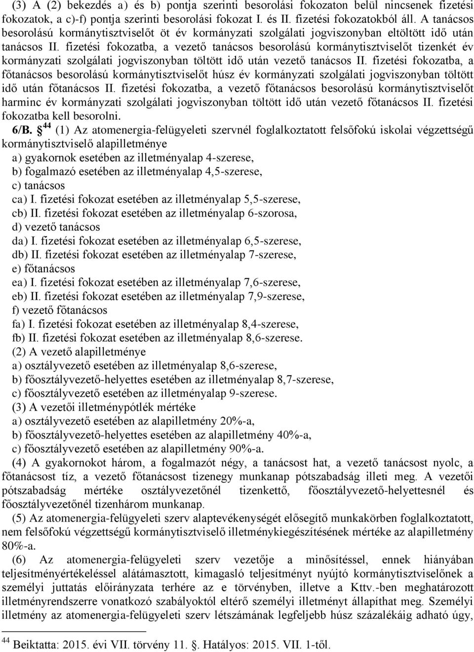 fizetési fokozatba, a vezető tanácsos besorolású kormánytisztviselőt tizenkét év kormányzati szolgálati jogviszonyban töltött idő után vezető tanácsos II.