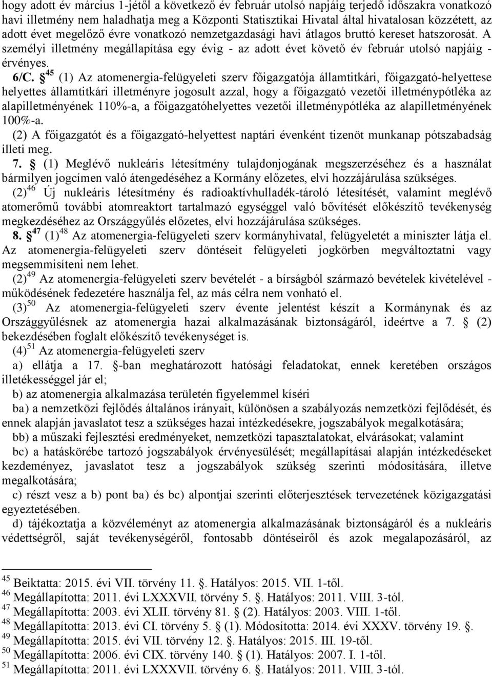 45 (1) Az atomenergia-felügyeleti szerv főigazgatója államtitkári, főigazgató-helyettese helyettes államtitkári illetményre jogosult azzal, hogy a főigazgató vezetői illetménypótléka az