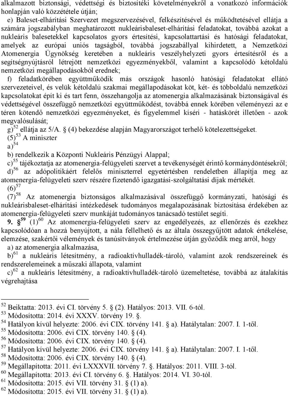 hatósági feladatokat, amelyek az európai uniós tagságból, továbbá jogszabállyal kihirdetett, a Nemzetközi Atomenergia Ügynökség keretében a nukleáris veszélyhelyzeti gyors értesítésről és a