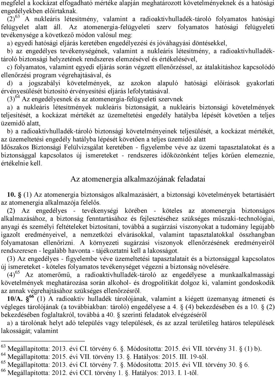 Az atomenergia-felügyeleti szerv folyamatos hatósági felügyeleti tevékenysége a következő módon valósul meg: a) egyedi hatósági eljárás keretében engedélyezési és jóváhagyási döntésekkel, b) az