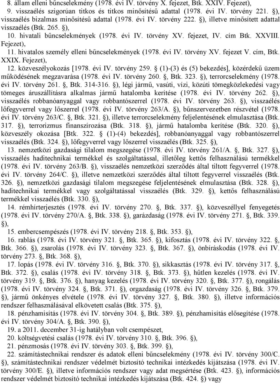 cím Btk. XXVIII. Fejezet), 11. hivatalos személy elleni bűncselekmények (1978. évi IV. törvény XV. fejezet V. cím, Btk. XXIX. Fejezet), 12. közveszélyokozás [1978. évi IV. törvény 259.