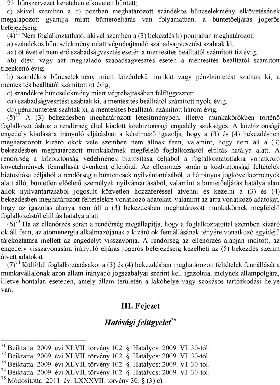 (4) 71 Nem foglalkoztatható, akivel szemben a (3) bekezdés b) pontjában meghatározott a) szándékos bűncselekmény miatt végrehajtandó szabadságvesztést szabtak ki, aa) öt évet el nem érő