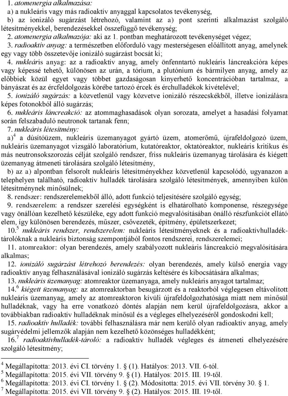 radioaktív anyag: a természetben előforduló vagy mesterségesen előállított anyag, amelynek egy vagy több összetevője ionizáló sugárzást bocsát ki; 4.