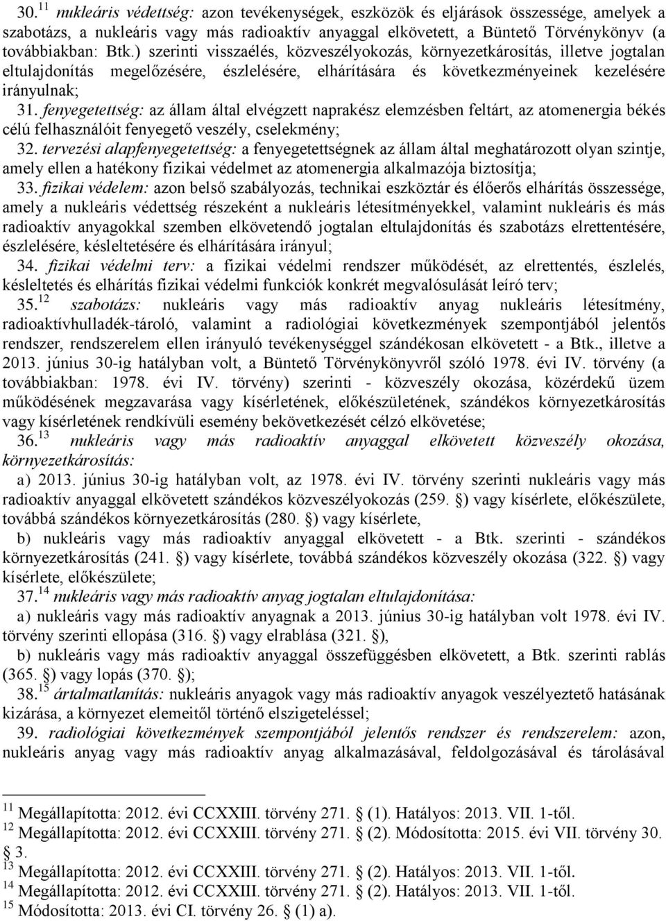 fenyegetettség: az állam által elvégzett naprakész elemzésben feltárt, az atomenergia békés célú felhasználóit fenyegető veszély, cselekmény; 32.