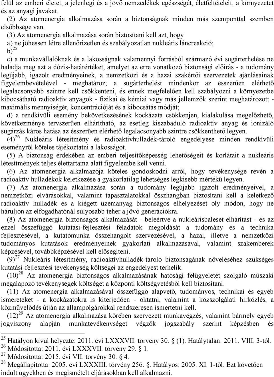 (3) Az atomenergia alkalmazása során biztosítani kell azt, hogy a) ne jöhessen létre ellenőrizetlen és szabályozatlan nukleáris láncreakció; b) 25 c) a munkavállalóknak és a lakosságnak valamennyi