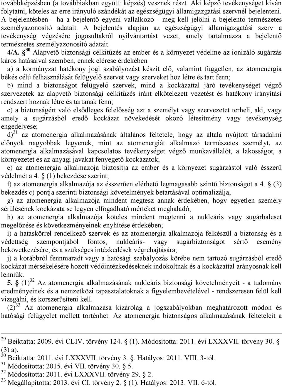 A bejelentés alapján az egészségügyi államigazgatási szerv a tevékenység végzésére jogosultakról nyilvántartást vezet, amely tartalmazza a bejelentő természetes személyazonosító adatait. 4/A.