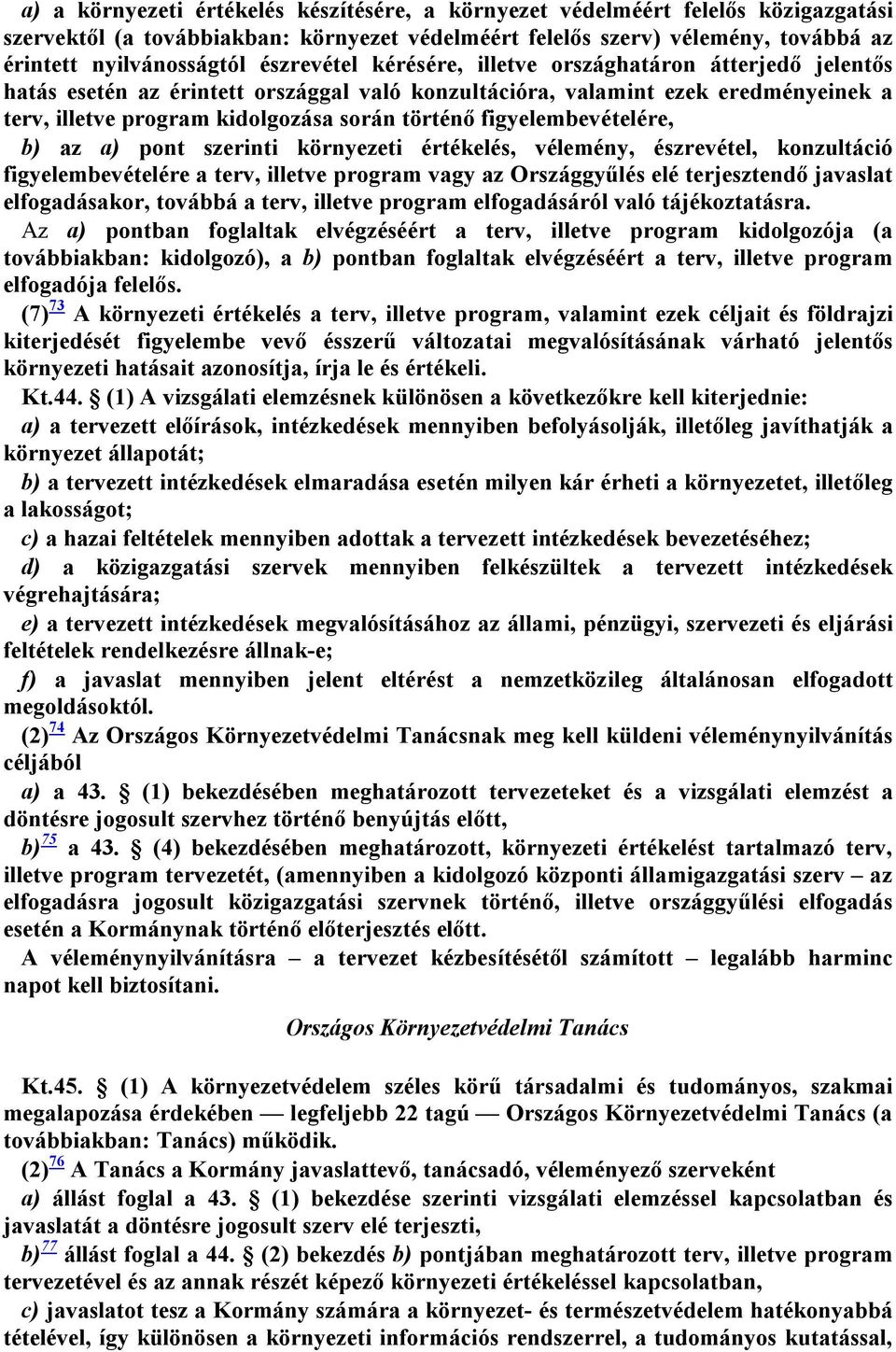 figyelembevételére, b) az a) pont szerinti környezeti értékelés, vélemény, észrevétel, konzultáció figyelembevételére a terv, illetve program vagy az Országgyűlés elé terjesztendő javaslat