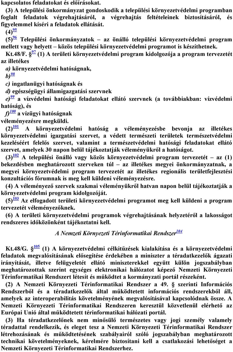 ellátását. (4) 95 (5) 96 Települési önkormányzatok az önálló települési környezetvédelmi program mellett vagy helyett közös települési környezetvédelmi programot is készíthetnek. Kt.48/F.