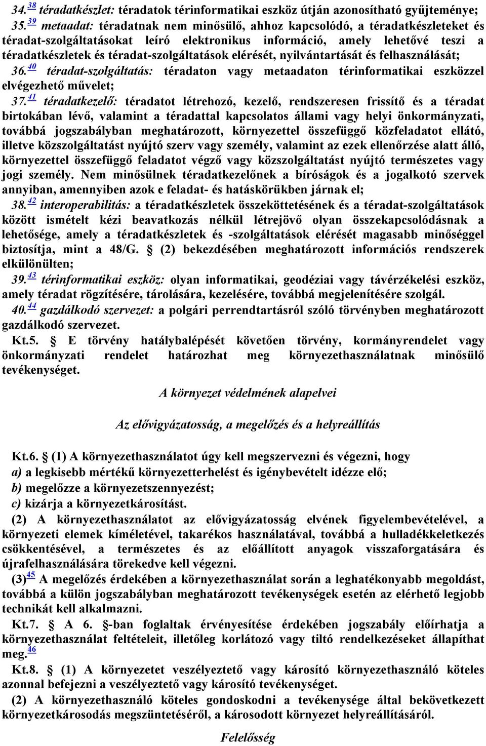 téradat-szolgáltatások elérését, nyilvántartását és felhasználását; 36. 40 téradat-szolgáltatás: téradaton vagy metaadaton térinformatikai eszközzel elvégezhető művelet; 37.