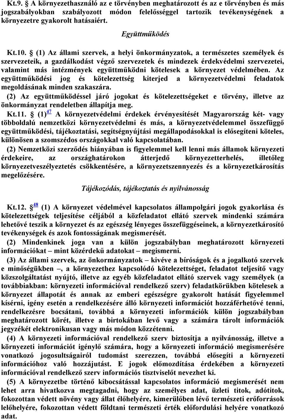 (1) Az állami szervek, a helyi önkormányzatok, a természetes személyek és szervezeteik, a gazdálkodást végző szervezetek és mindezek érdekvédelmi szervezetei, valamint más intézmények együttműködni