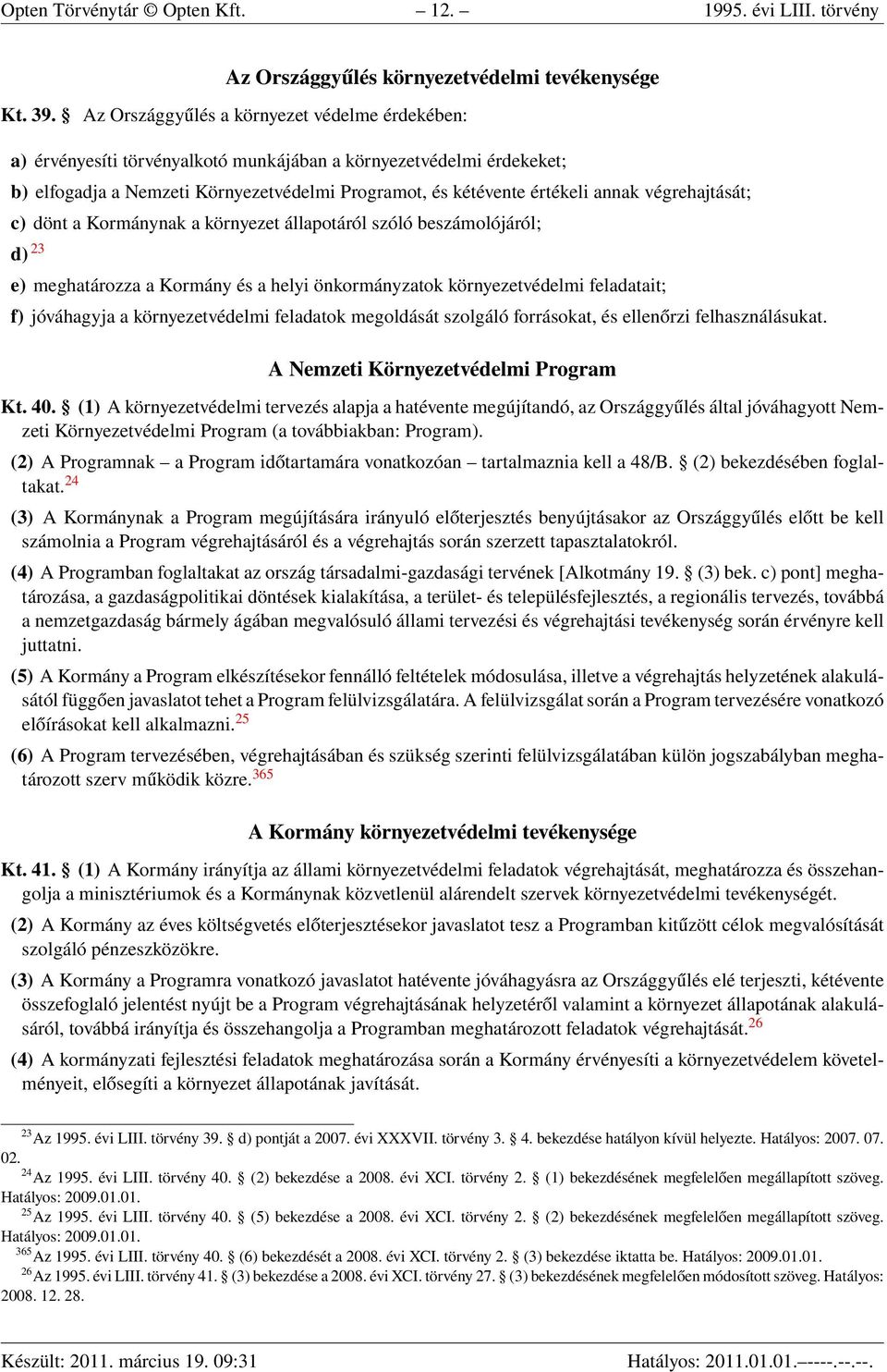 végrehajtását; c) dönt a Kormánynak a környezet állapotáról szóló beszámolójáról; d) 23 e) meghatározza a Kormány és a helyi önkormányzatok környezetvédelmi feladatait; f) jóváhagyja a