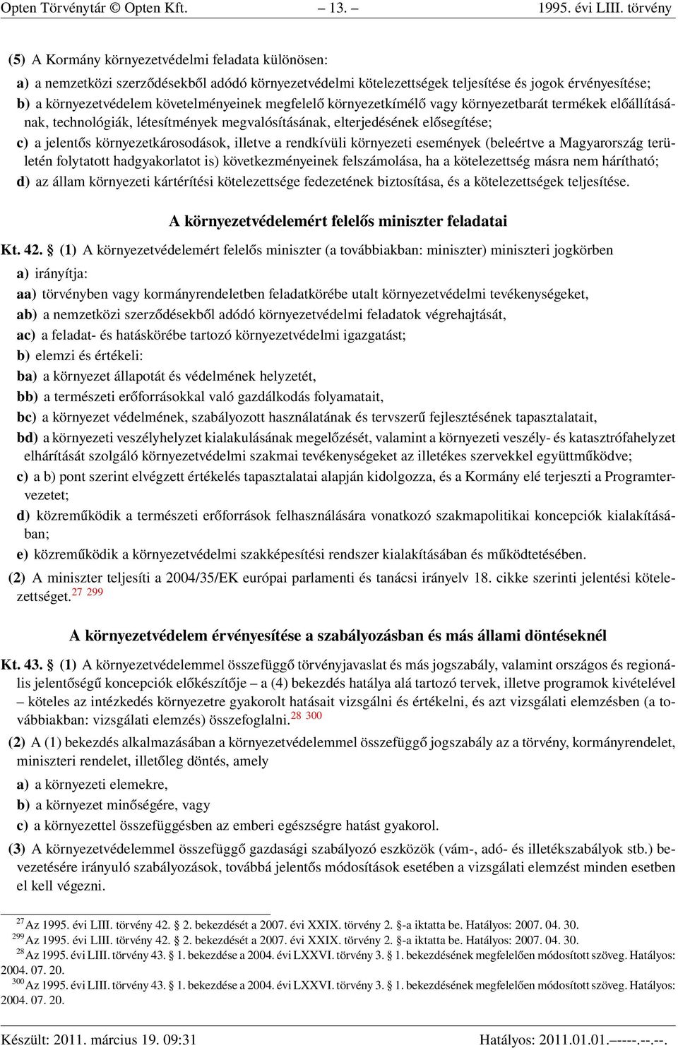 követelményeinek megfelelő környezetkímélő vagy környezetbarát termékek előállításának, technológiák, létesítmények megvalósításának, elterjedésének elősegítése; c) a jelentős környezetkárosodások,