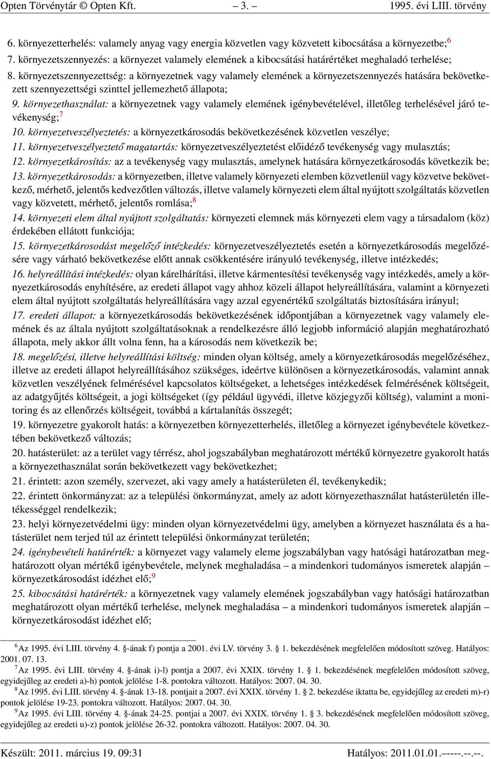 környezetszennyezettség: a környezetnek vagy valamely elemének a környezetszennyezés hatására bekövetkezett szennyezettségi szinttel jellemezhető állapota; 9.