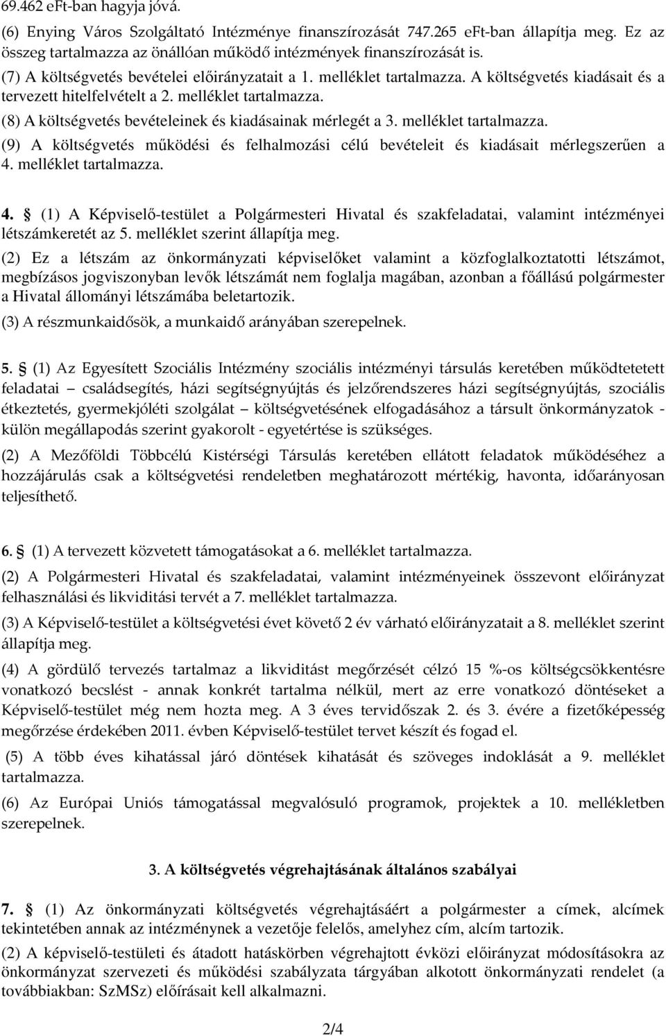 melléklet tartalmazza. (9) A költségvetés mőködési és felhalmozási célú bevételeit és kiadásait mérlegszerően a 4.