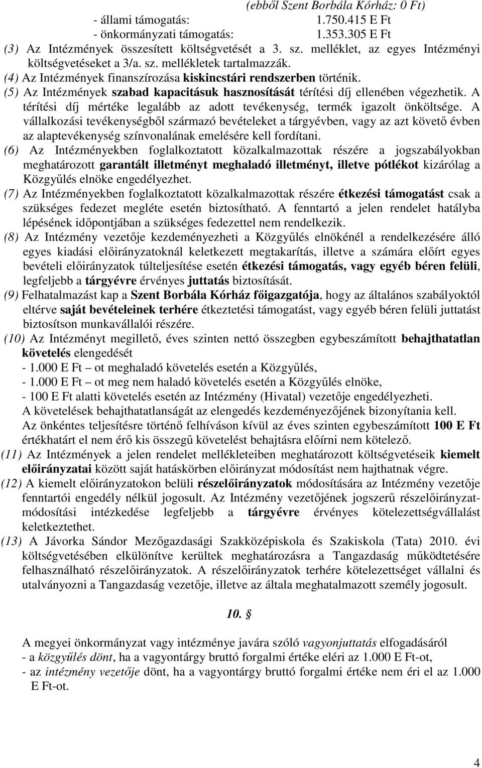 (5) Az Intézmények szabad kapacitásuk hasznosítását térítési díj ellenében végezhetik. A térítési díj mértéke legalább az adott tevékenység, termék igazolt önköltsége.