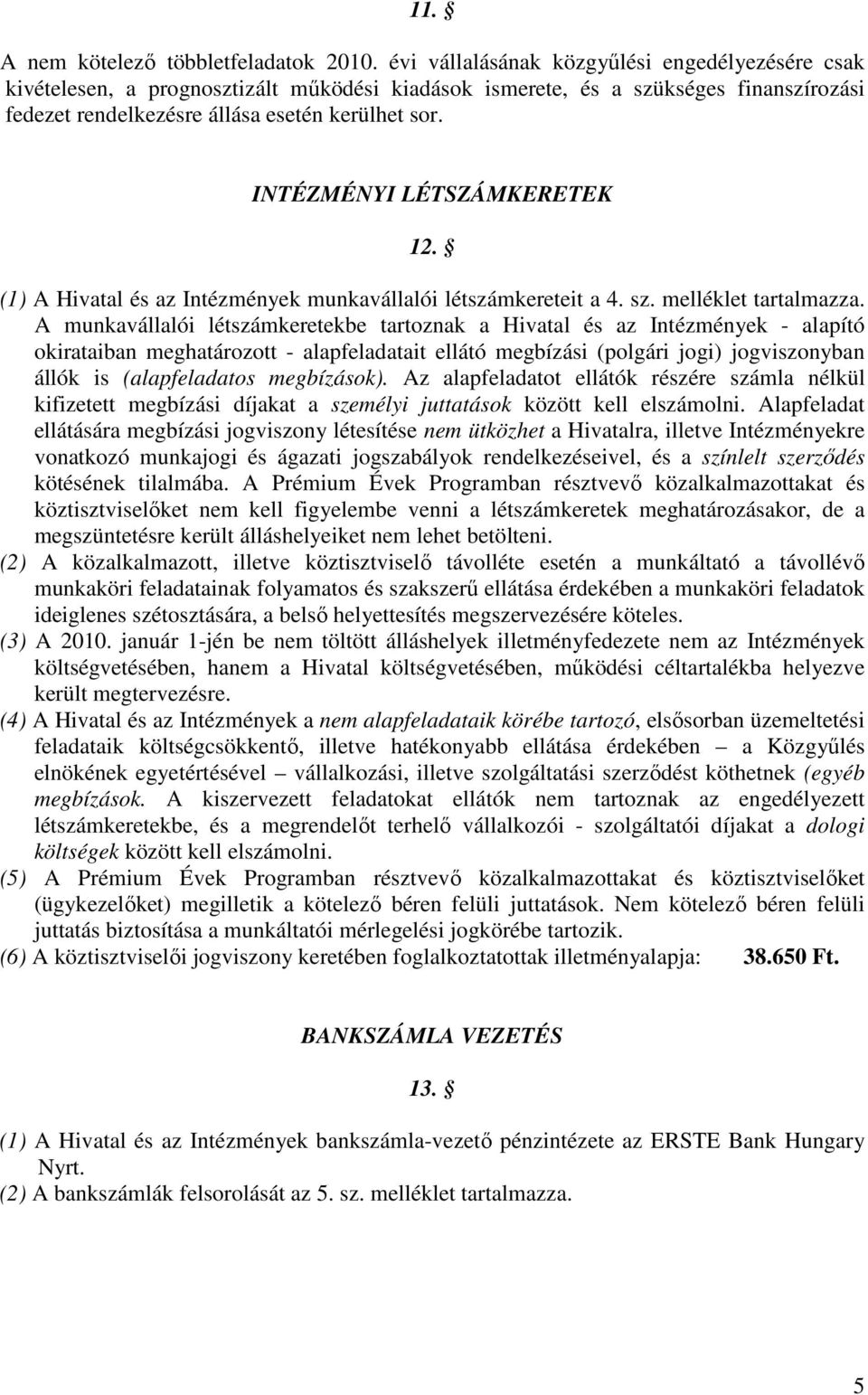 INTÉZMÉNYI LÉTSZÁMKERETEK 12. (1) A Hivatal és az Intézmények munkavállalói létszámkereteit a 4. sz. melléklet tartalmazza.