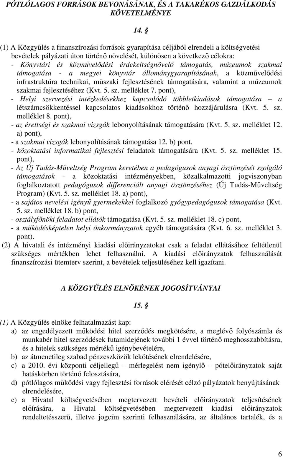 érdekeltségnövelı támogatás, múzeumok szakmai támogatása - a megyei könyvtár állománygyarapításának, a közmővelıdési infrastruktúra technikai, mőszaki fejlesztésének támogatására, valamint a múzeumok