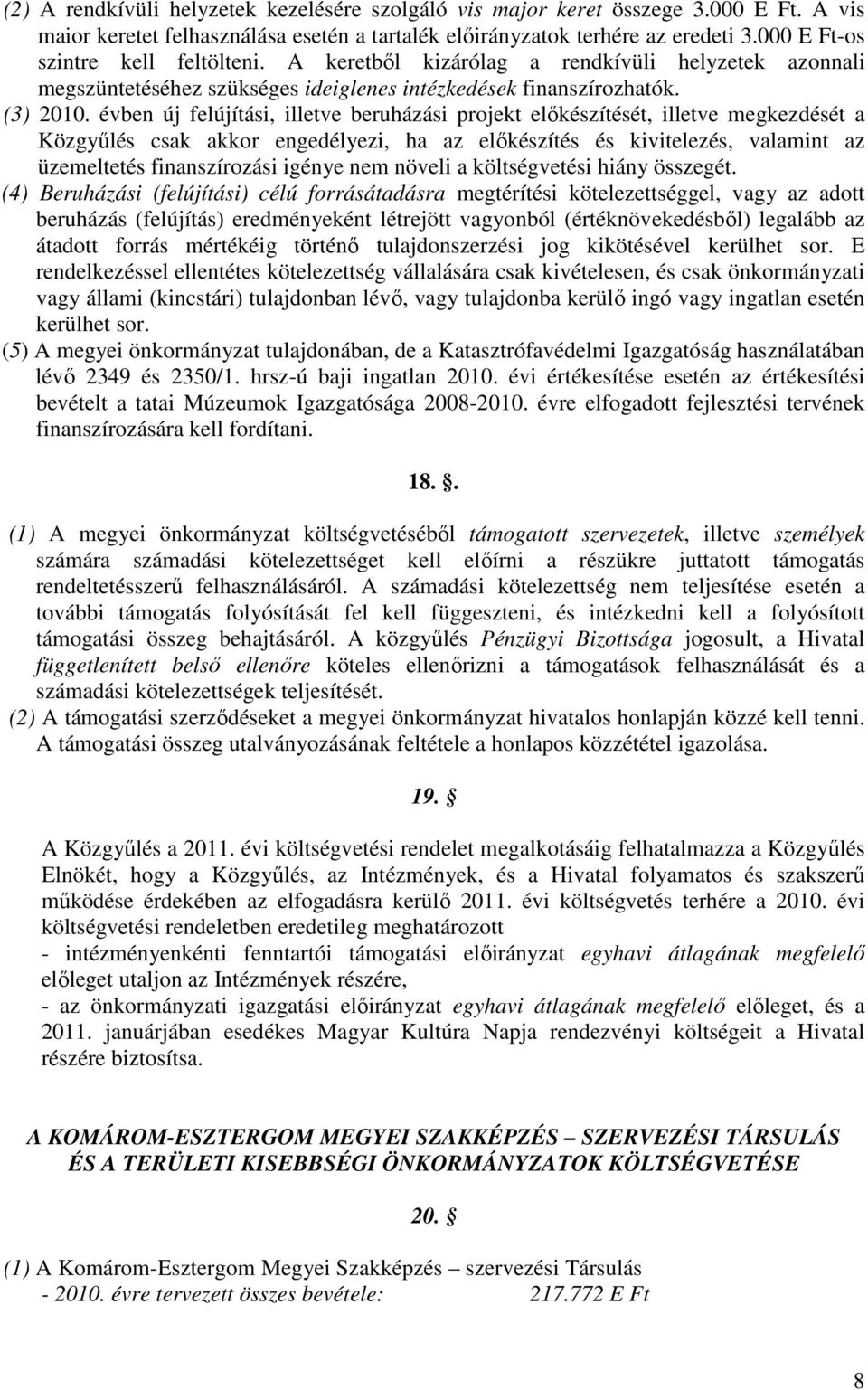 évben új felújítási, illetve beruházási projekt elıkészítését, illetve megkezdését a Közgyőlés csak akkor engedélyezi, ha az elıkészítés és kivitelezés, valamint az üzemeltetés finanszírozási igénye
