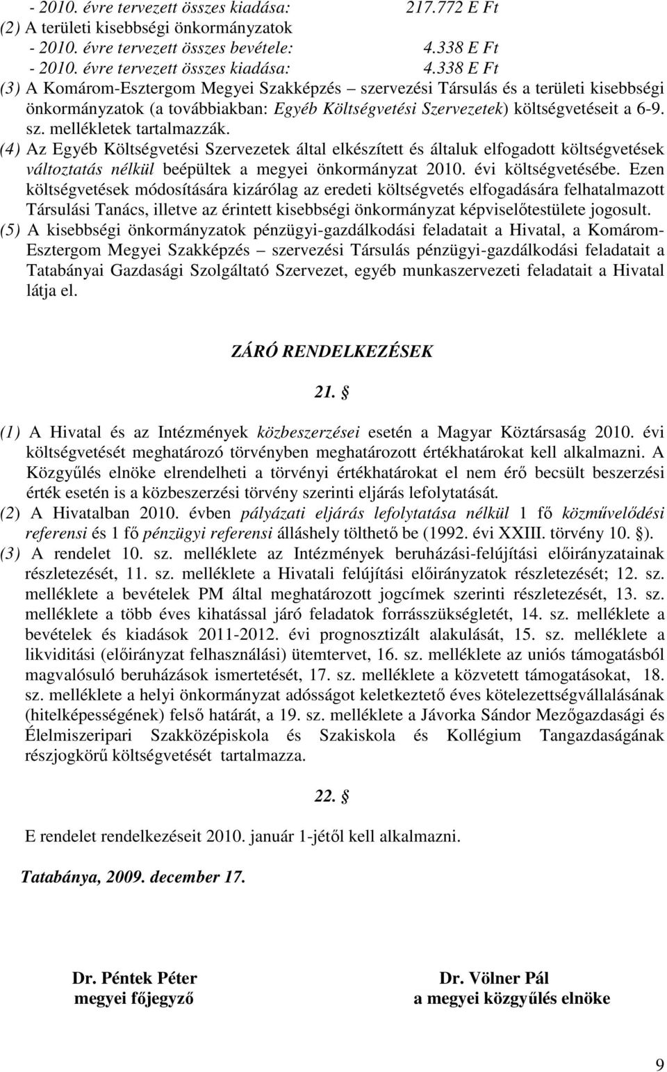 (4) Az Egyéb Költségvetési Szervezetek által elkészített és általuk elfogadott költségvetések változtatás nélkül beépültek a megyei önkormányzat 2010. évi költségvetésébe.