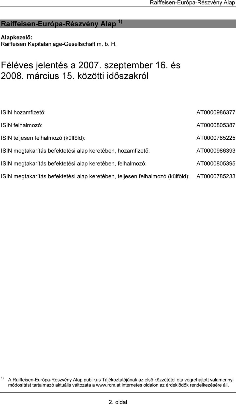 keretében, felhalmozó: ISIN megtakarítás befektetési alap keretében, teljesen felhalmozó (külföld): AT0000986377 AT0000805387 AT0000785225 AT0000986393 AT0000805395 AT0000785233 1) A