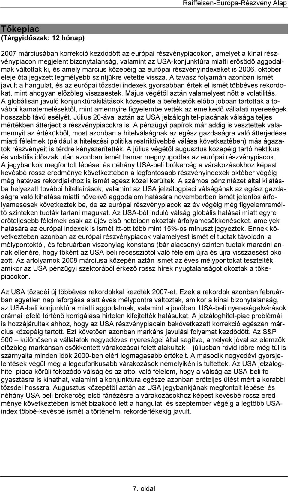 A tavasz folyamán azonban ismét javult a hangulat, és az európai tőzsdei indexek gyorsabban értek el ismét többéves rekordokat, mint ahogyan előzőleg visszaestek.