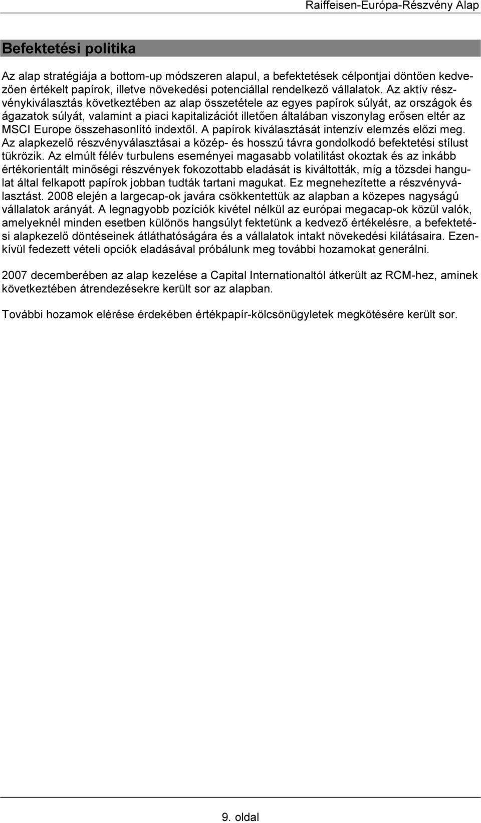 MSCI Europe összehasonlító indextől. A papírok kiválasztását intenzív elemzés előzi meg. Az alapkezelő részvényválasztásai a közép- és hosszú távra gondolkodó befektetési stílust tükrözik.