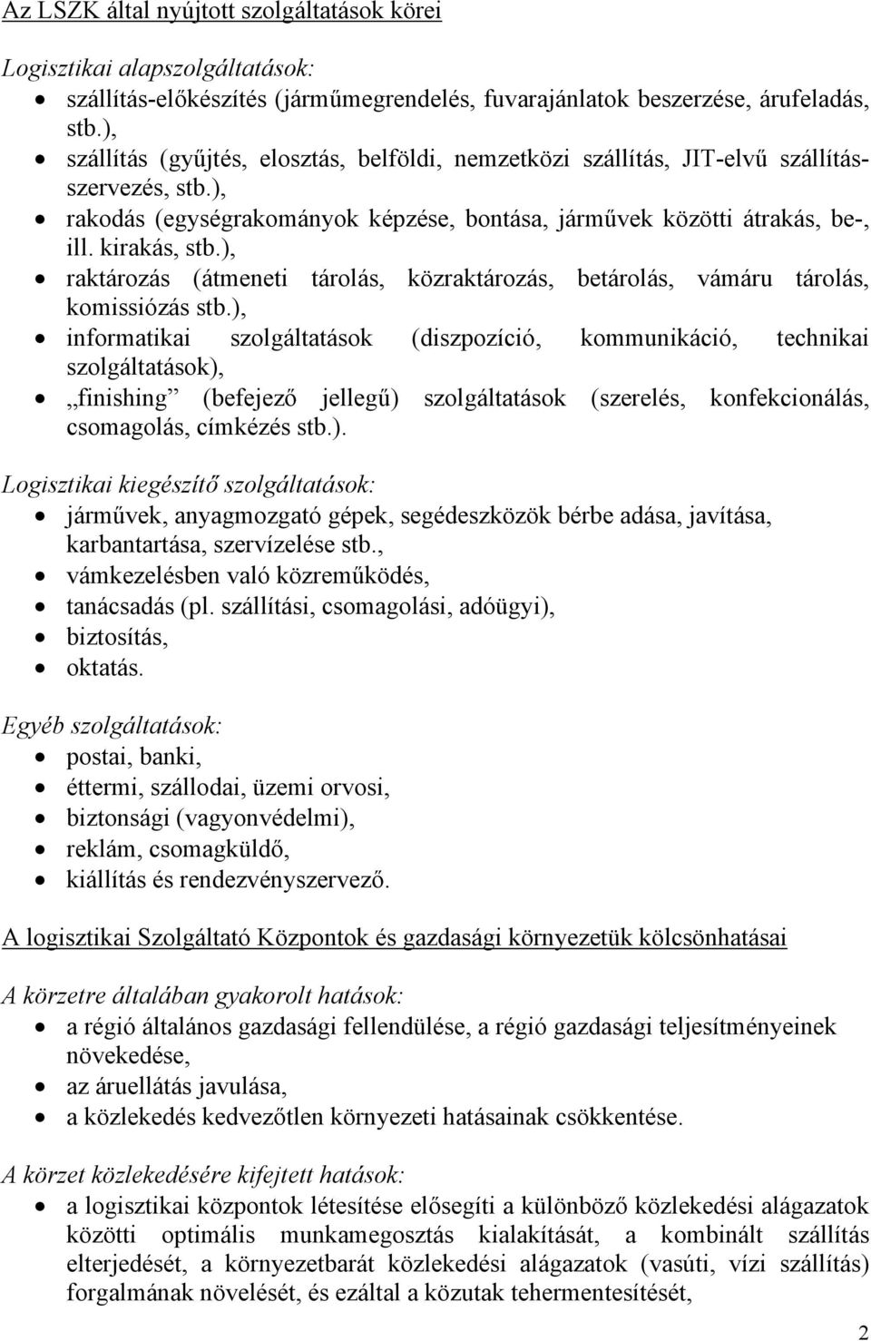 kirakás, raktározás (átmeneti tárolás, közraktározás, betárolás, vámáru tárolás, komissiózás informatikai szolgáltatások (diszpozíció, kommunikáció, technikai szolgáltatások), finishing (befejező