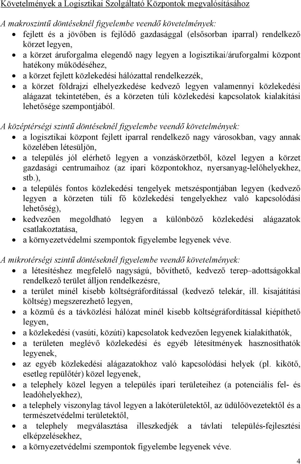 elhelyezkedése kedvező legyen valamennyi közlekedési alágazat tekintetében, és a körzeten túli közlekedési kapcsolatok kialakítási lehetősége szempontjából.