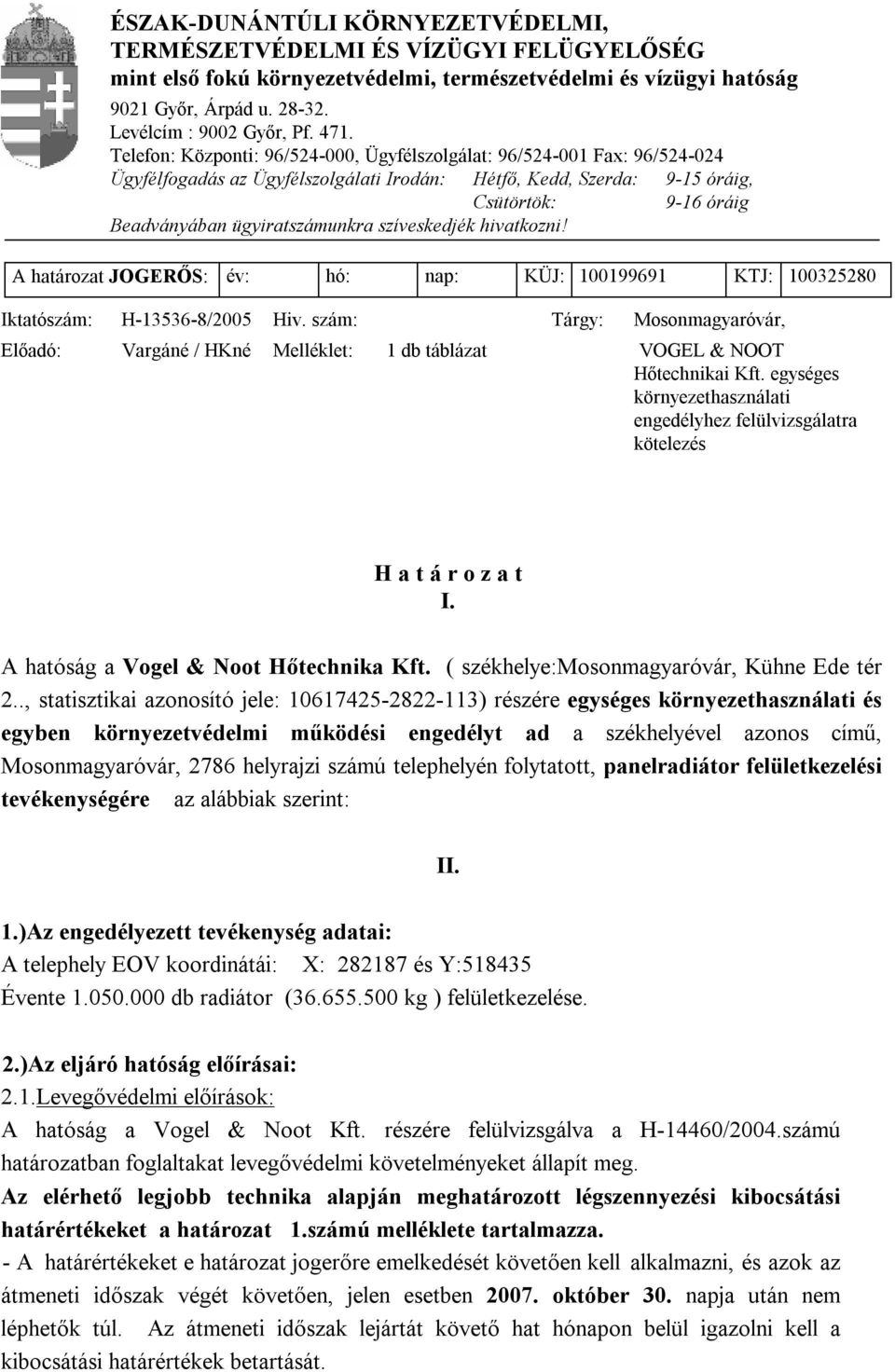 ügyiratszámunkra szíveskedjék hivatkozni! A határozat JOGERŐS: év: hó: nap: KÜJ: 100199691 KTJ: 100325280 Iktatószám: H-13536-8/2005 Hiv.