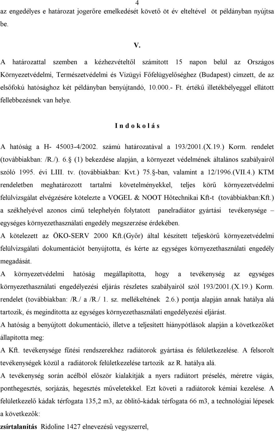 példányban benyújtandó, 10.000.- Ft. értékű illetékbélyeggel ellátott fellebbezésnek van helye. I n d o k o l á s A hatóság a H- 45003-4/2002. számú határozatával a 193/2001.(X.19.) Korm.