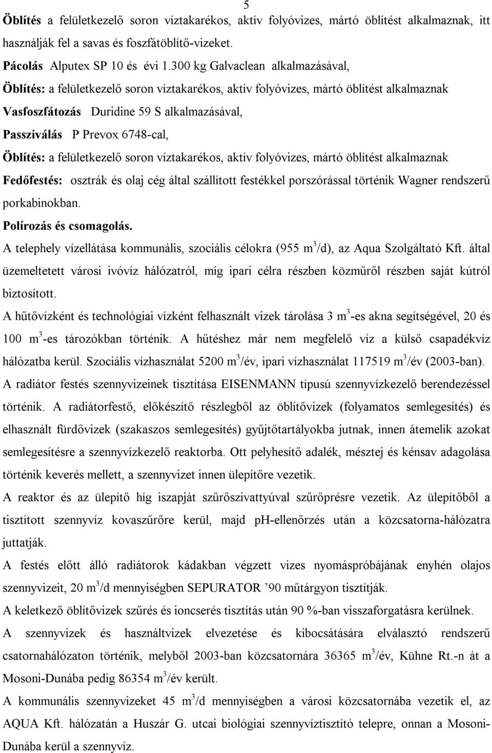 Öblítés: a felületkezelő soron víztakarékos, aktív folyóvizes, mártó öblítést alkalmaznak Fedőfestés: osztrák és olaj cég által szállított festékkel porszórással történik Wagner rendszerű