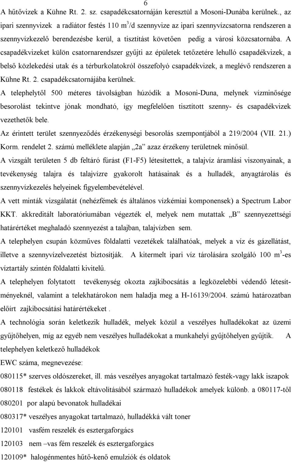 A csapadékvizeket külön csatornarendszer gyűjti az épületek tetőzetére lehulló csapadékvizek, a belső közlekedési utak és a térburkolatokról összefolyó csapadékvizek, a meglévő rendszeren a Kühne Rt.