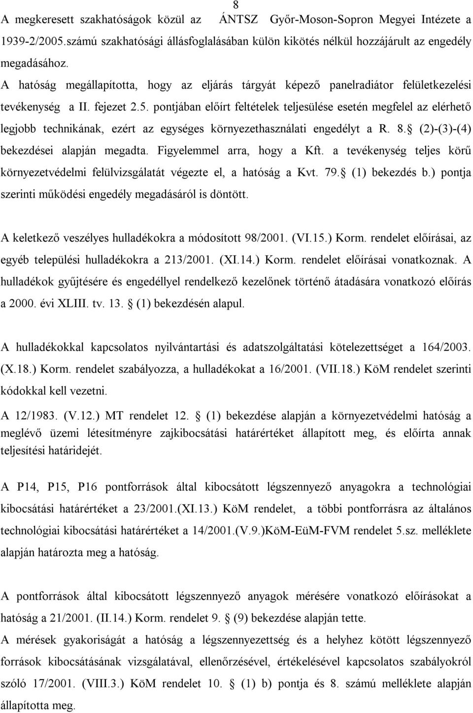 pontjában előírt feltételek teljesülése esetén megfelel az elérhető legjobb technikának, ezért az egységes környezethasználati engedélyt a R. 8. (2)-(3)-(4) bekezdései alapján megadta.