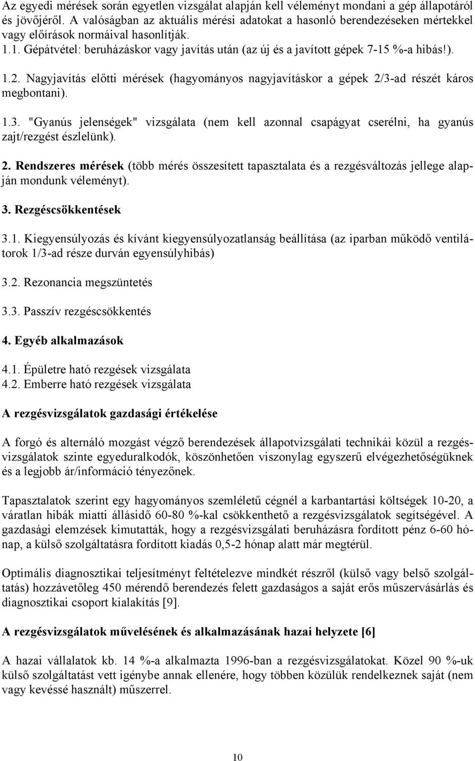 1. Gépátvétel: beruházáskor vagy javítás után (az új és a javított gépek 7-15 %-a hibás!). 1.2. Nagyjavítás előtti mérések (hagyományos nagyjavításkor a gépek 2/3-