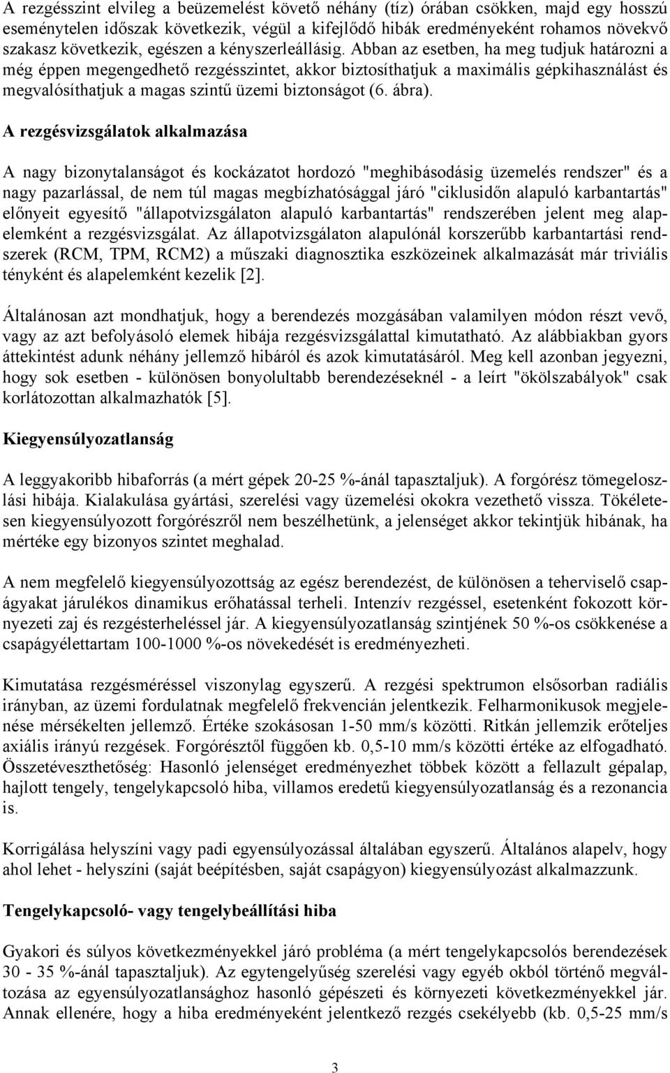 Abban az esetben, ha meg tudjuk határozni a még éppen megengedhető rezgésszintet, akkor biztosíthatjuk a maximális gépkihasználást és megvalósíthatjuk a magas szintű üzemi biztonságot (6. ábra).