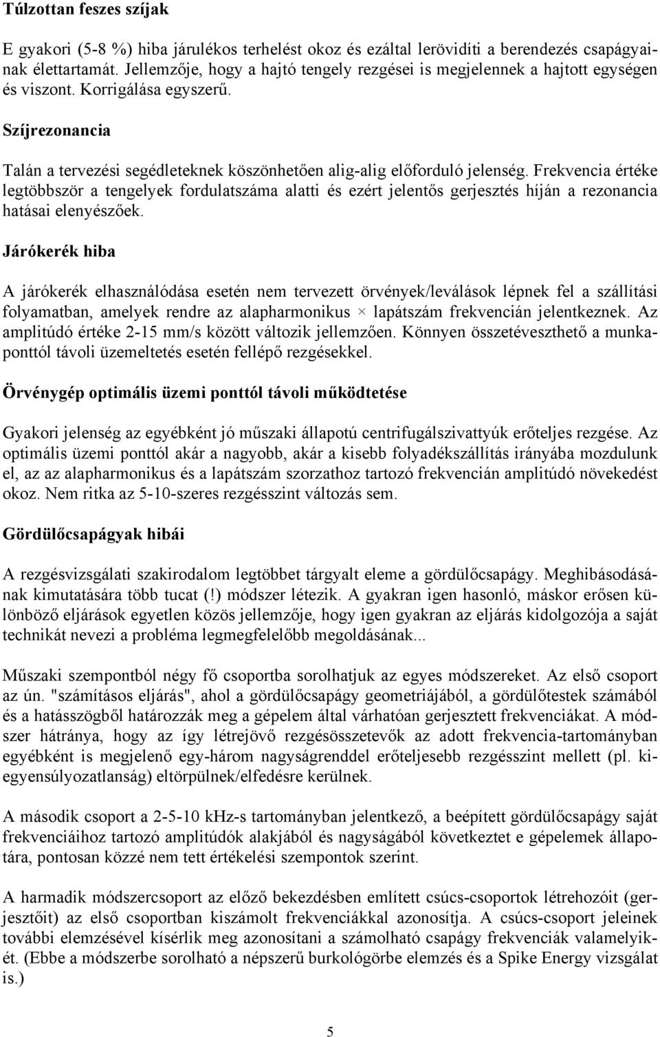 Frekvencia értéke legtöbbször a tengelyek fordulatszáma alatti és ezért jelentős gerjesztés híján a rezonancia hatásai elenyészőek.