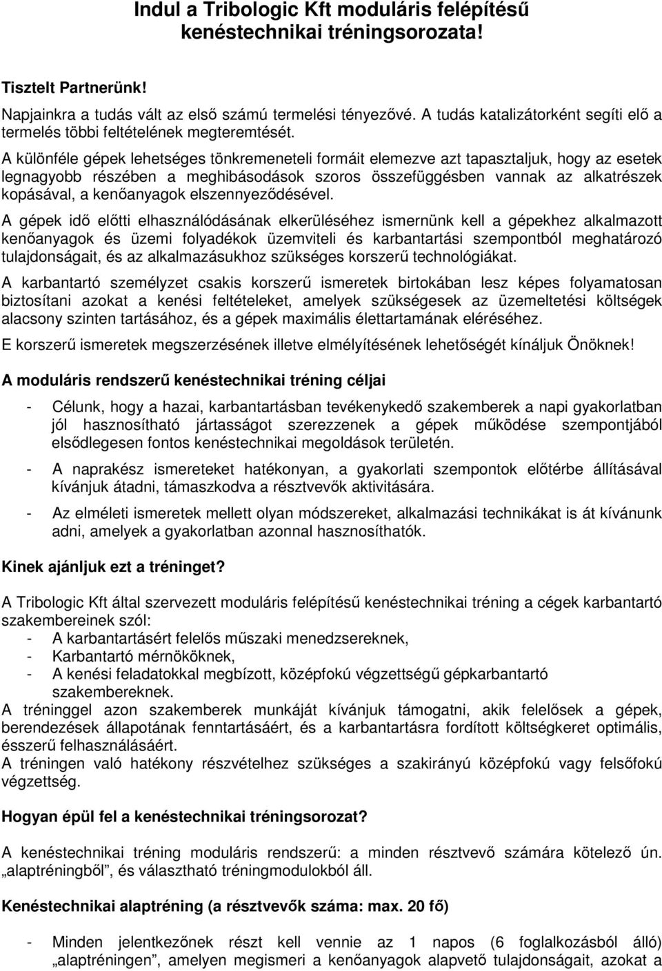 A különféle gépek lehetséges tönkremeneteli formáit elemezve azt tapasztaljuk, hogy az esetek legnagyobb részében a meghibásodások szoros összefüggésben vannak az alkatrészek kopásával, a kenıanyagok