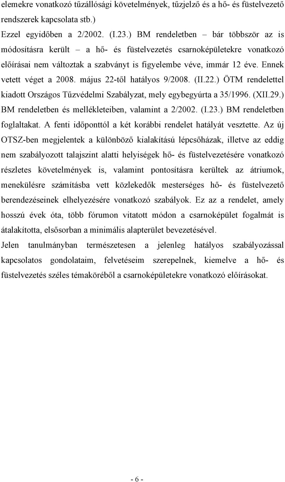 Ennek vetett véget a 2008. május 22-től hatályos 9/2008. (II.22.) ÖTM rendelettel kiadott Országos Tűzvédelmi Szabályzat, mely egybegyúrta a 35/1996. (XII.29.