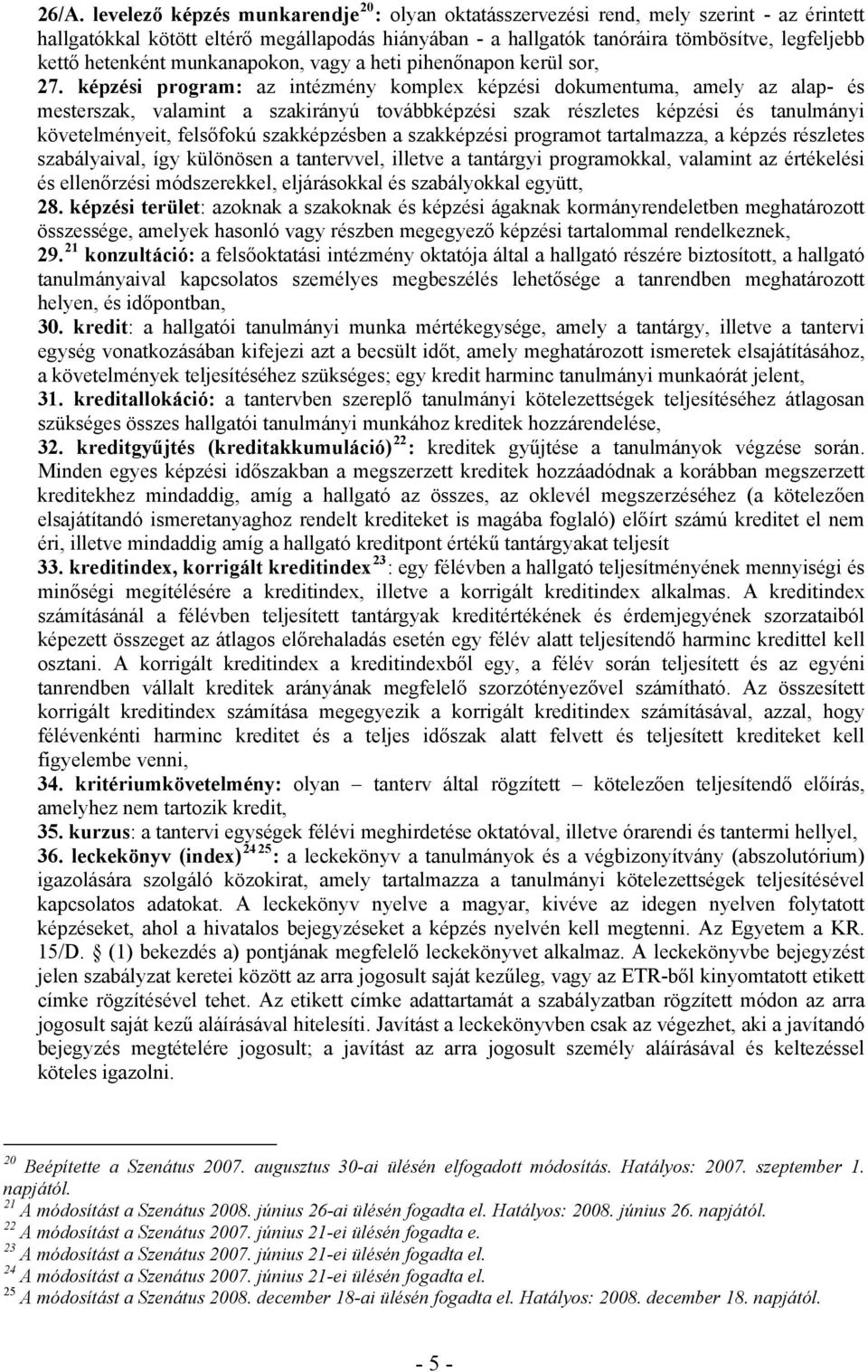 képzési program: az intézmény komplex képzési dokumentuma, amely az alap- és mesterszak, valamint a szakirányú továbbképzési szak részletes képzési és tanulmányi követelményeit, felsőfokú