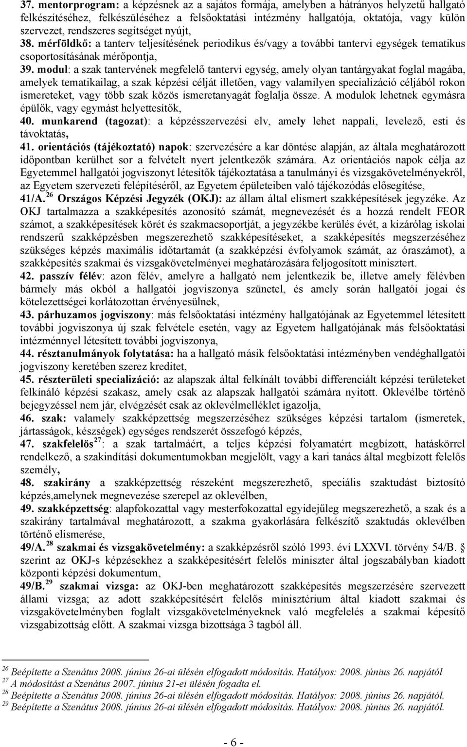 modul: a szak tantervének megfelelő tantervi egység, amely olyan tantárgyakat foglal magába, amelyek tematikailag, a szak képzési célját illetően, vagy valamilyen specializáció céljából rokon