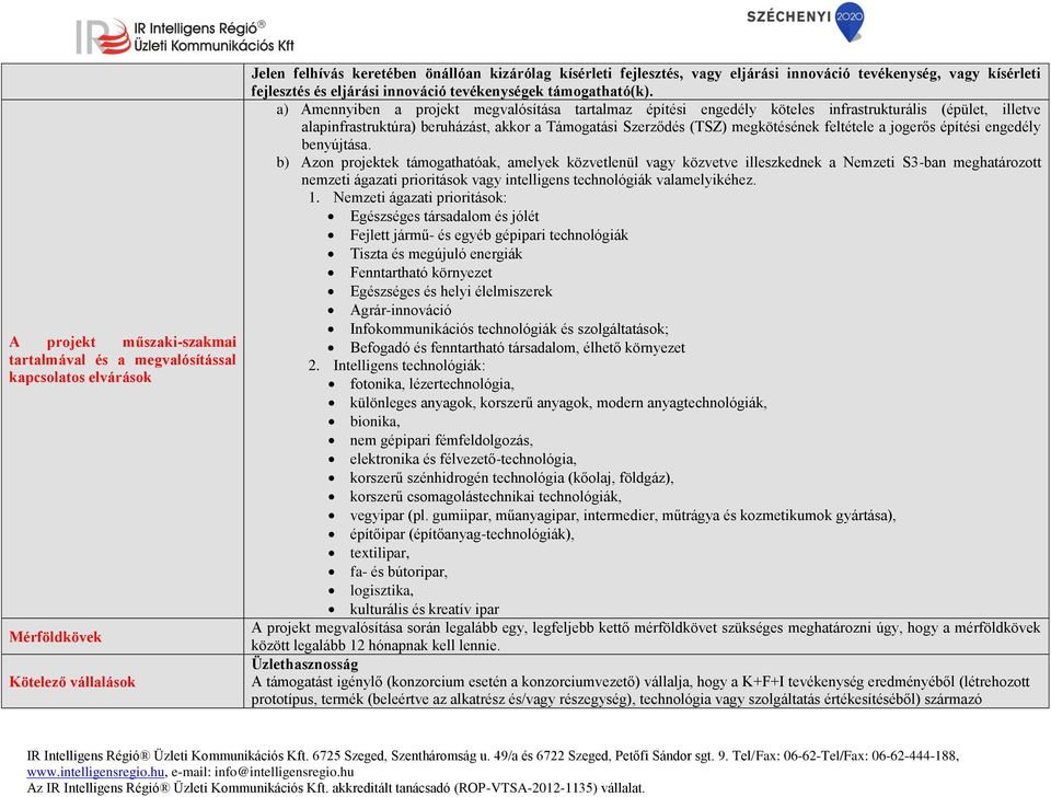 a) Amennyiben a projekt megvalósítása tartalmaz építési engedély köteles infrastrukturális (épület, illetve alapinfrastruktúra) beruházást, akkor a Támogatási Szerződés (TSZ) megkötésének feltétele a