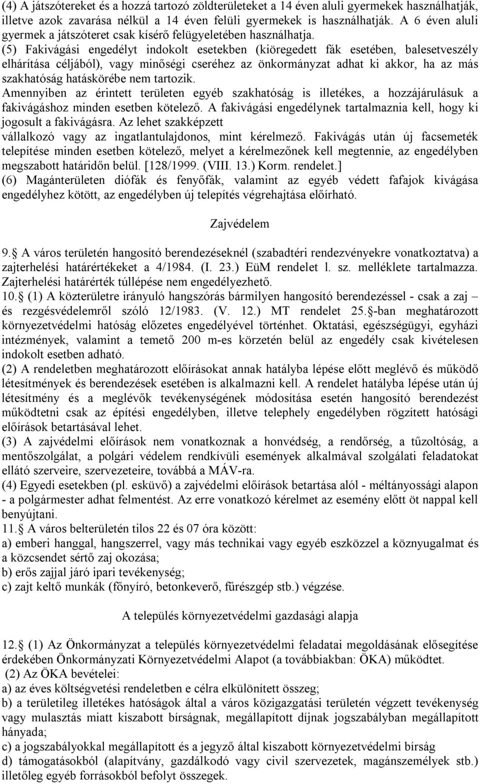 (5) Fakivágási engedélyt indokolt esetekben (kiöregedett fák esetében, balesetveszély elhárítása céljából), vagy minőségi cseréhez az önkormányzat adhat ki akkor, ha az más szakhatóság hatáskörébe