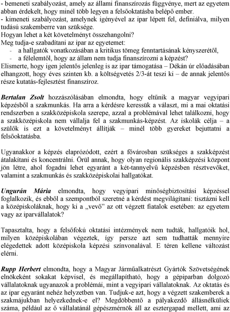 Meg tudja-e szabadítani az ipar az egyetemet: - a hallgatók vonatkozásában a kritikus tömeg fenntartásának kényszerétıl, - a félelemtıl, hogy az állam nem tudja finanszírozni a képzést?