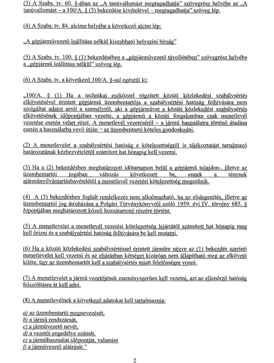 $ (1) bekezdésében a gépjárm űvezető távollétében szövegrész helyéb e a gépjármű leállítása nélkül szöveg lép. (6) A Szabs. tv. a következő 100/A. -sal egészül ki : 100/A.
