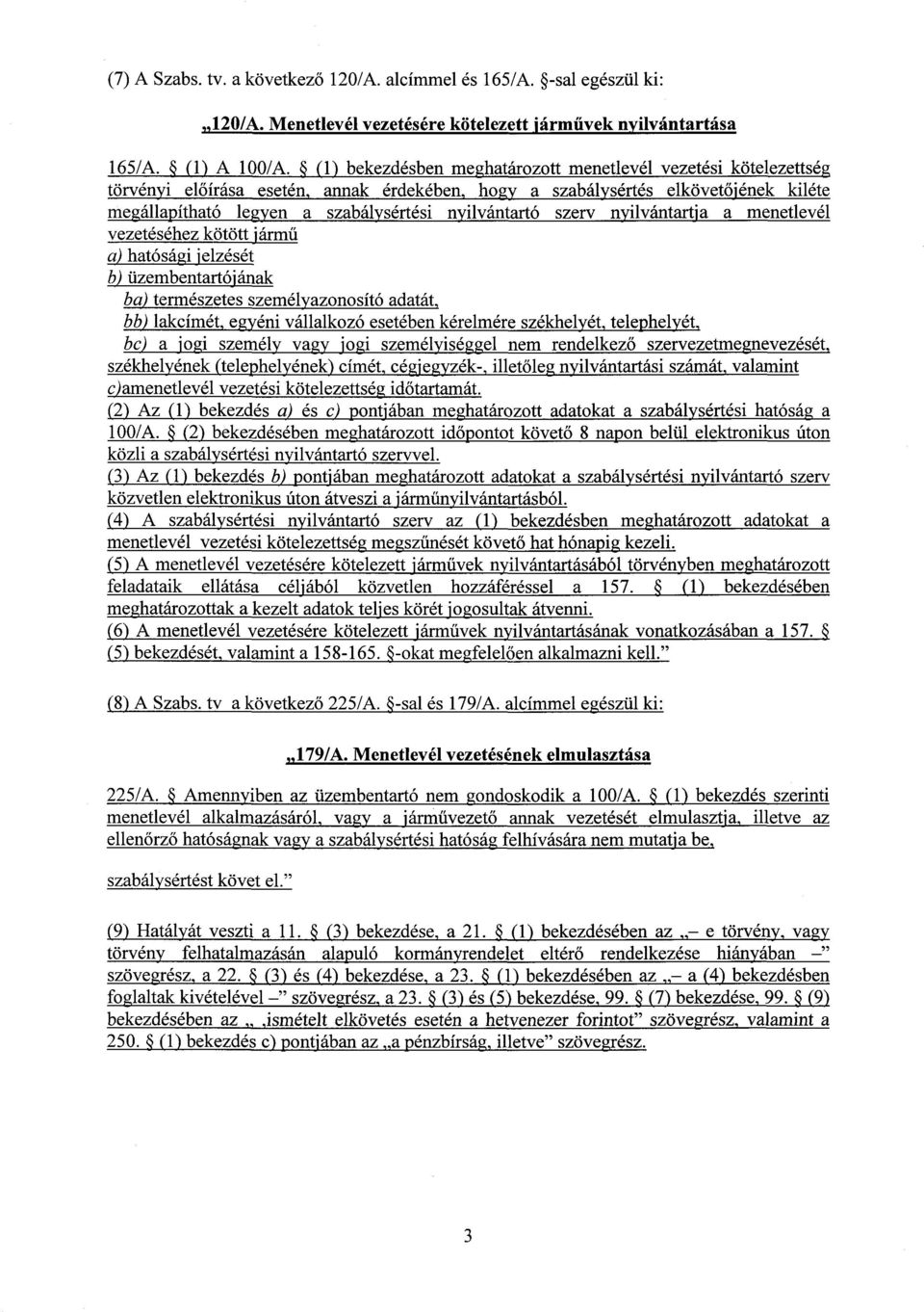 nyilvántartó szerv nyilvántartja a menetlevé l vezetéséhez kötött jármű a) hatósági jelzését b) üzembentartój ának ba)természetes személyazonosító adatát, bb)lakcímét, egyéni vállalkozó esetében