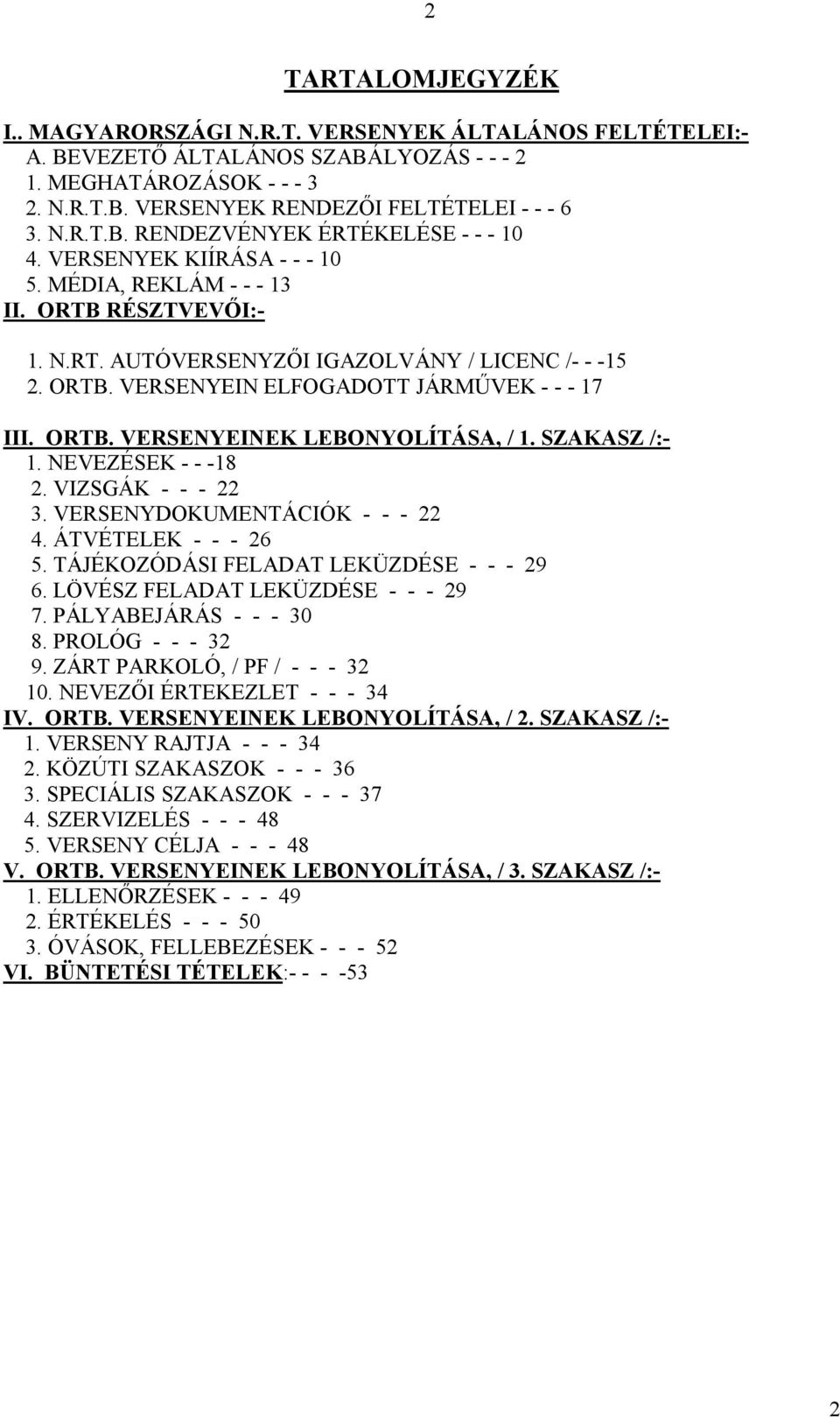 SZAKASZ /:- 1. NEVEZÉSEK - - -18 2. VIZSGÁK - - - 22 3. VERSENYDOKUMENTÁCIÓK - - - 22 4. ÁTVÉTELEK - - - 26 5. TÁJÉKOZÓDÁSI FELADAT LEKÜZDÉSE - - - 29 6. LÖVÉSZ FELADAT LEKÜZDÉSE - - - 29 7.