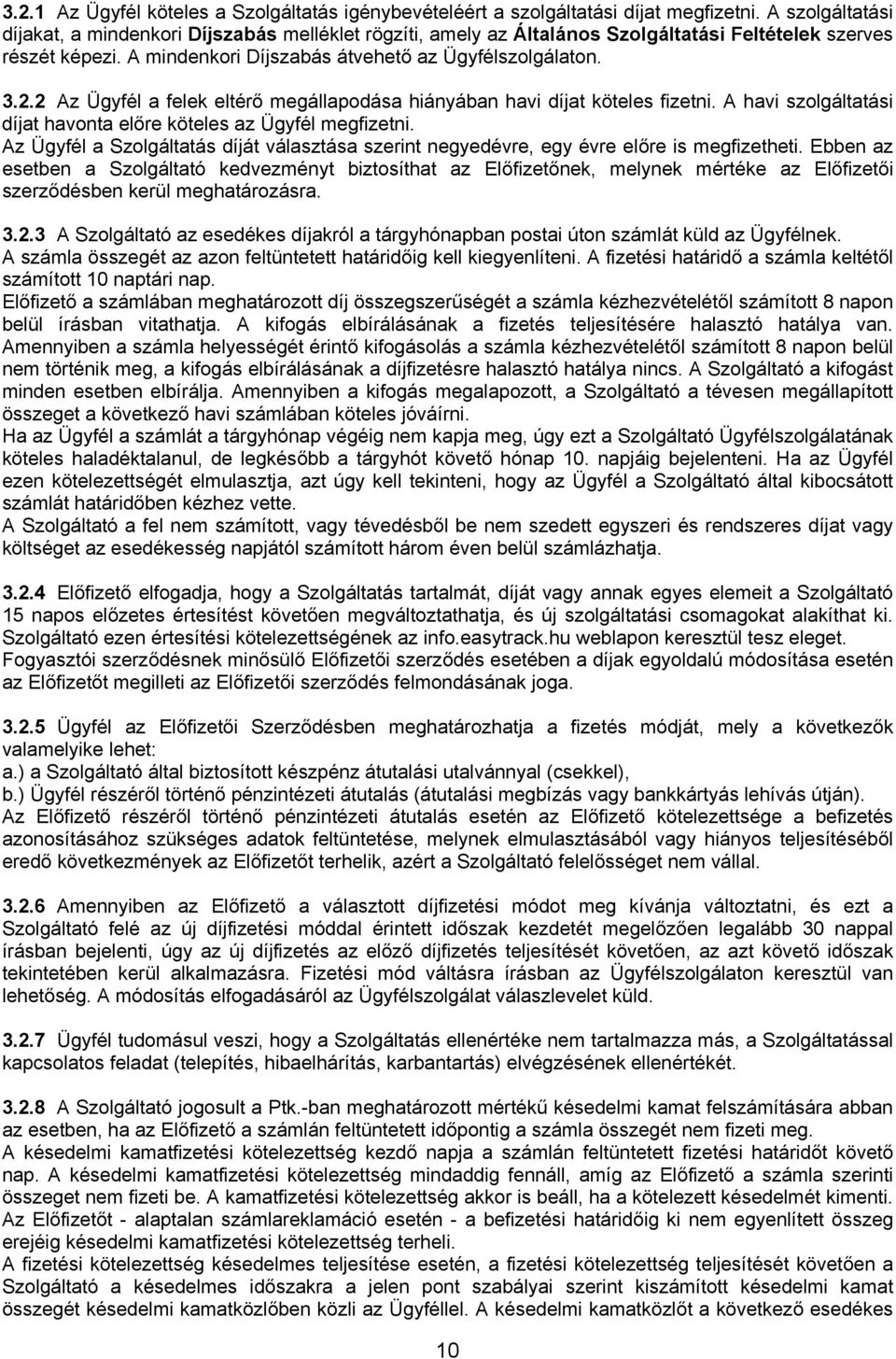 2 Az Ügyfél a felek eltérő megállapodása hiányában havi díjat köteles fizetni. A havi szolgáltatási díjat havonta előre köteles az Ügyfél megfizetni.