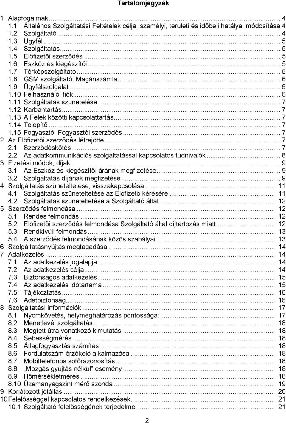 12 Karbantartás... 7 1.13 A Felek közötti kapcsolattartás... 7 1.14 Telepítő... 7 1.15 Fogyasztó, Fogyasztói szerződés... 7 2 Az Előfizetői szerződés létrejötte... 7 2.1 Szerződéskötés... 7 2.2 Az adatkommunikációs szolgáltatással kapcsolatos tudnivalók.