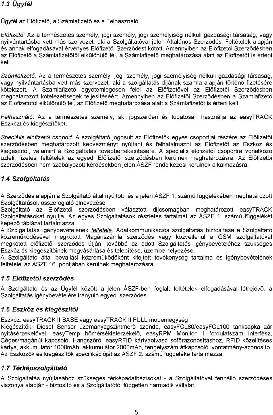 alapján és annak elfogadásával érvényes Előfizetői Szerződést kötött.
