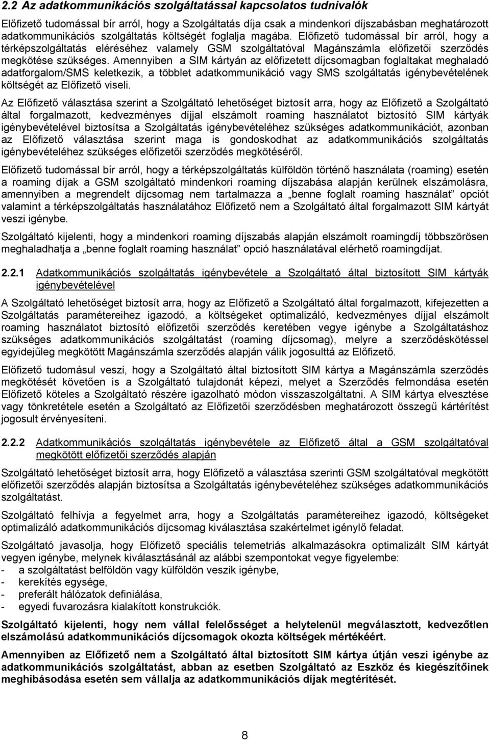 Amennyiben a SIM kártyán az előfizetett díjcsomagban foglaltakat meghaladó adatforgalom/sms keletkezik, a többlet adatkommunikáció vagy SMS szolgáltatás igénybevételének költségét az Előfizető viseli.